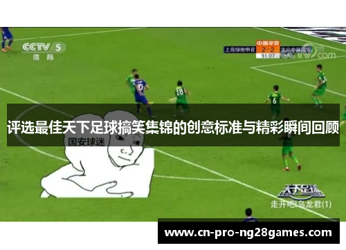 评选最佳天下足球搞笑集锦的创意标准与精彩瞬间回顾