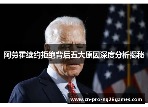 阿劳霍续约拒绝背后五大原因深度分析揭秘