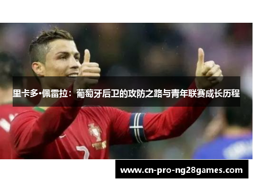 里卡多·佩雷拉：葡萄牙后卫的攻防之路与青年联赛成长历程