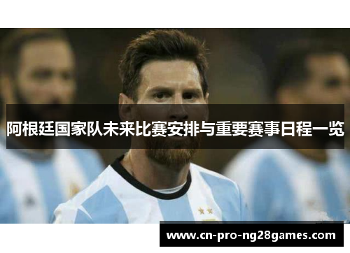 阿根廷国家队未来比赛安排与重要赛事日程一览